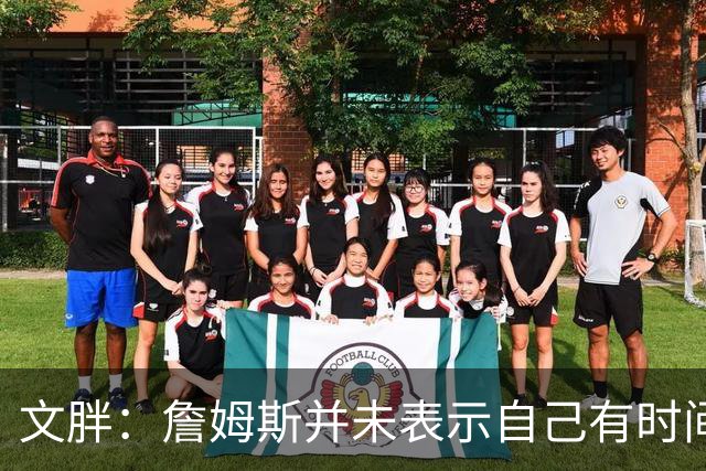 文胖：詹姆斯并未表示自己有时间见湖人 缺乏沟通或表明他想离队