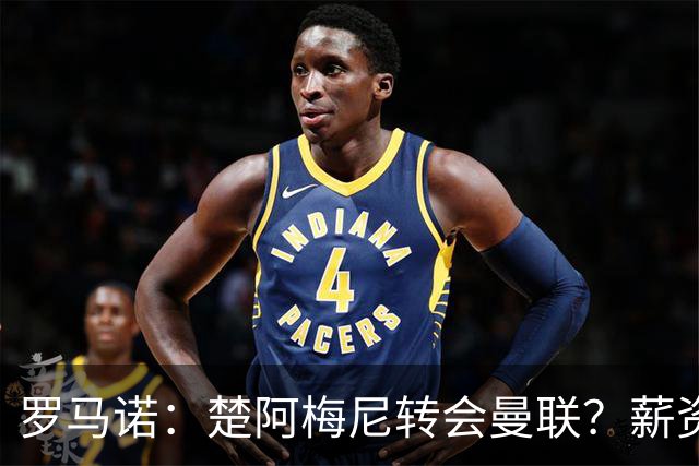 罗马诺：楚阿梅尼转会曼联？薪资和皇马态度是两大障碍
